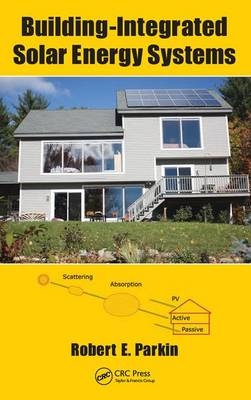 Building-Integrated Solar Energy Systems -  Robert E. Parkin