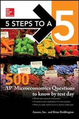 5 Steps to a 5: 500 AP Microeconomics Questions to Know by Test Day, Second Edition -  Anaxos Inc.,  Brian Reddington