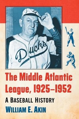 The Middle Atlantic League, 1925-1952 - William E. Akin