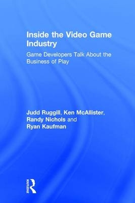 Inside the Video Game Industry -  Ryan Kaufman,  Ken McAllister,  Randy Nichols,  Judd Ruggill