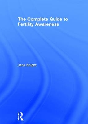 Complete Guide to Fertility Awareness -  Jane Knight