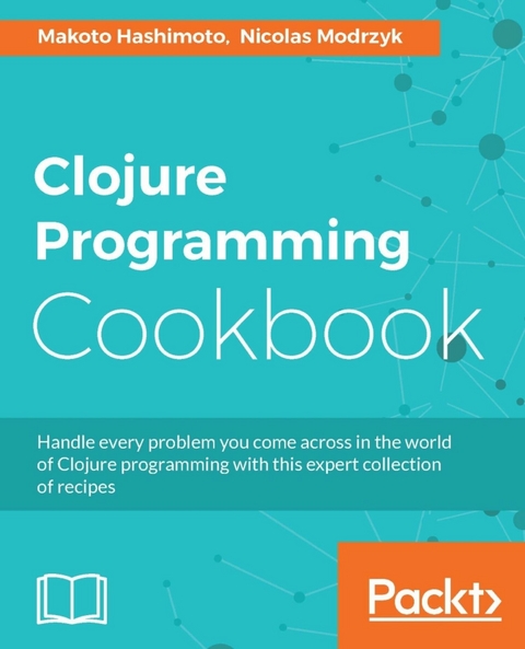 Clojure Programming Cookbook - Makota Hashimoto, Nicolas Modrzyk