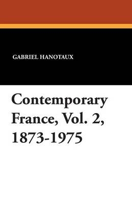 Contemporary France, Vol. 2, 1873-1975 - Gabriel Hanotaux