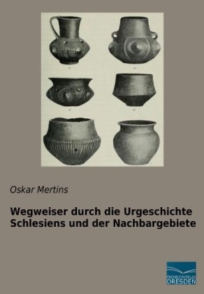 Wegweiser durch die Urgeschichte Schlesiens und der Nachbargebiete - Oskar Mertins