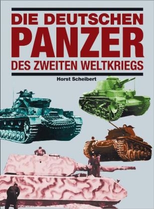 Die deutschen Panzer des Zweiten Weltkriegs - Horst Scheibert