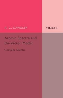 Atomic Spectra and the Vector Model: Volume 2, Complex Spectra - A. C. Candler