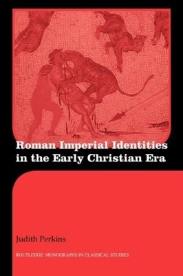 Roman Imperial Identities in the Early Christian Era - Judith Perkins