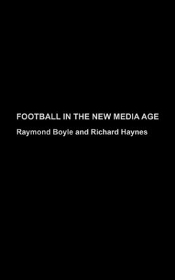 Football in the New Media Age - Raymond Boyle, Richard Haynes