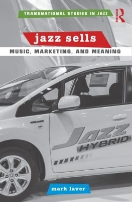 Jazz Sells: Music, Marketing, and Meaning - Mark Laver