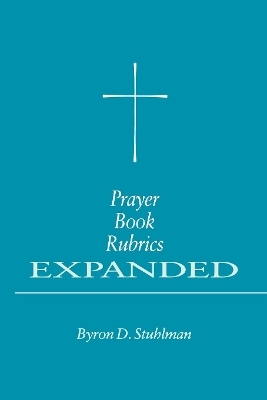 Prayer Book Rubrics Expanded - Byron David Stuhlman