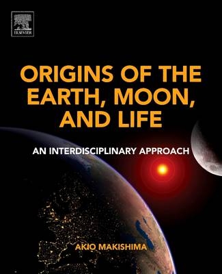 Origins of the Earth, Moon, and Life -  Akio Makishima