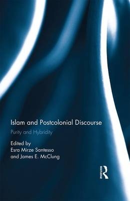 Islam and Postcolonial Discourse -  James McClung,  Esra Mirze Santesso