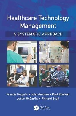 Healthcare Technology Management - A Systematic Approach -  John Amoore,  Paul Blackett,  Francis Hegarty, School of Engineering) McCarthy Justin (Cardiff University,  Richard Scott