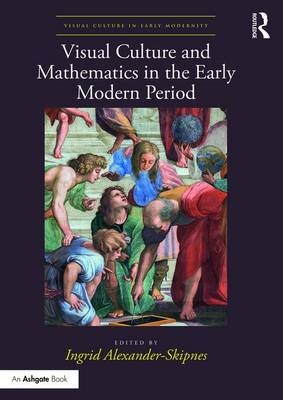 Visual Culture and Mathematics in the Early Modern Period - 