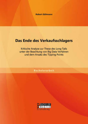 Das Ende des Verkaufsschlagers: Kritische Analyse zur These des Long Tails unter der Beachtung von Big Data Verfahren und dem Ansatz des Tipping Points - Robert Göhmann