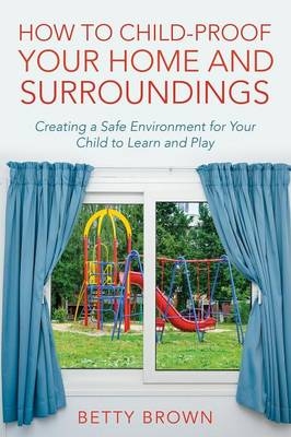 How To Child-Proof Your Home and Surroundings - Betty Brown