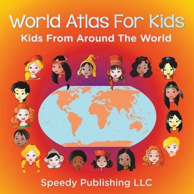 World Atlas For Kids - Kids From Around The World -  Speedy Publishing LLC