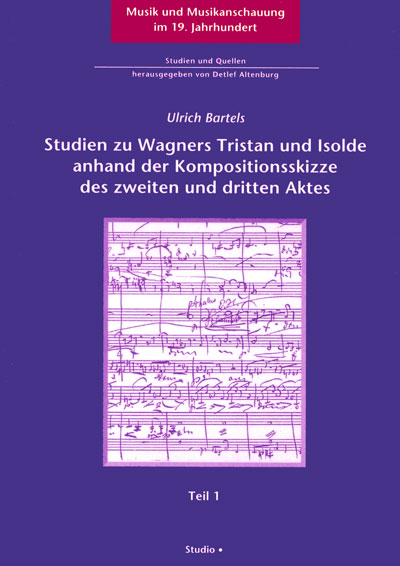 Analytisch-enstehungsgeschichtliche Studien zu Wagners Tristan und Isolde anhand der Kompositionsskizze des zweiten und dritten Aktes - Ulrich Bartels