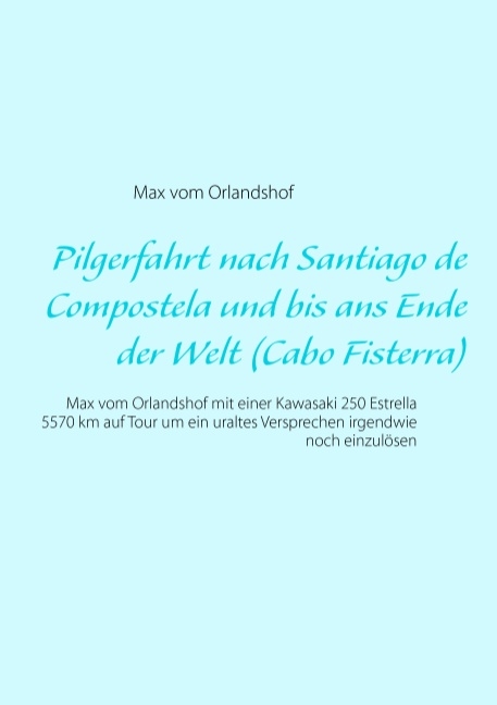 Pilgerfahrt nach Santiago de Compostela und bis ans Ende der Welt (Cabo Fisterra) - Max vom Orlandshof