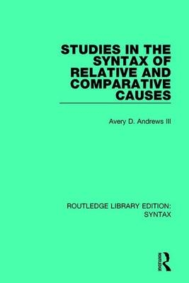 Studies in the Syntax of Relative and Comparative Causes -  Avery D. Andrews III