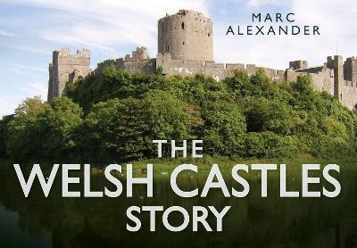 The Welsh Castles Story - Marc Alexander