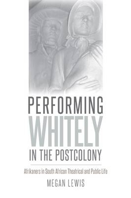 Performing Whitely in the Postcolony -  Megan Lewis