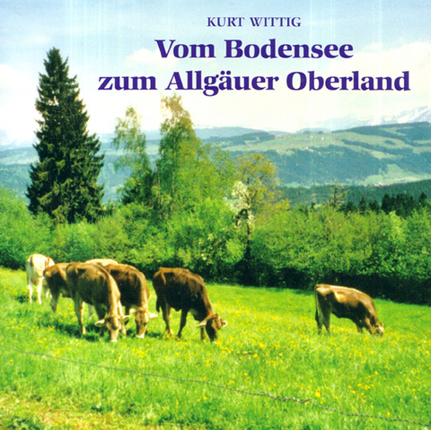 Vom Bodensee zum Allgäuer Oberland - Kurt Wittig