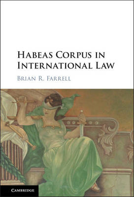 Habeas Corpus in International Law -  Brian R. Farrell