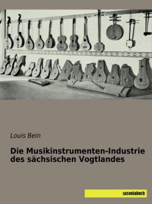 Die Musikinstrumenten-Industrie des sächsischen Vogtlandes - Louis Bein