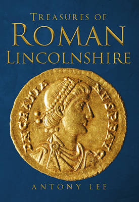 Treasures of Roman Lincolnshire -  Antony Lee