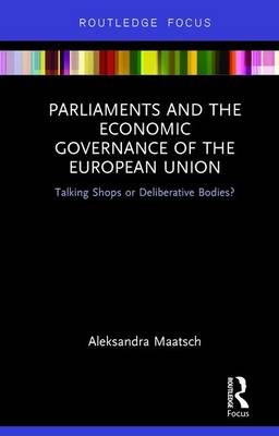 Parliaments and the Economic Governance of the European Union -  Aleksandra Maatsch