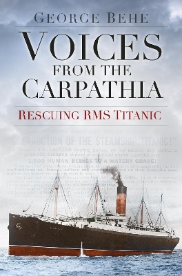 Voices from the Carpathia: Rescuing RMS Titanic - George Behe