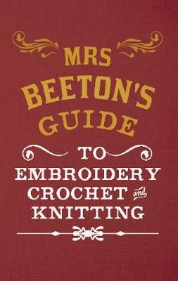 Mrs Beeton's Guide to Embroidery, Crochet & Knitting - Isabella Beeton