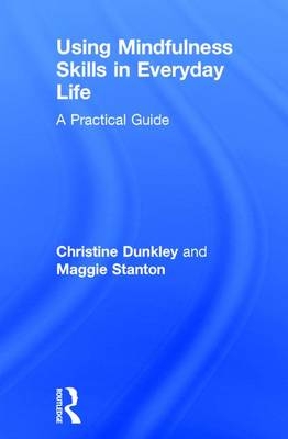 Using Mindfulness Skills in Everyday Life -  Christine Dunkley,  Maggie Stanton