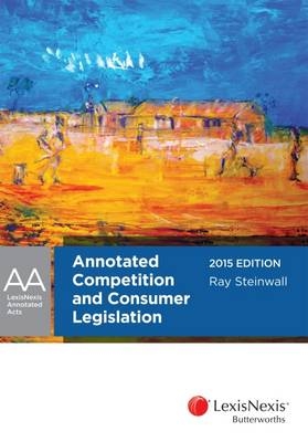 Annotated Competition and Consumer Legislation 2015 - Ray Steinwall