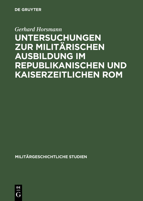 Untersuchungen zur militärischen Ausbildung im republikanischen und kaiserzeitlichen Rom - Gerhard Horsmann