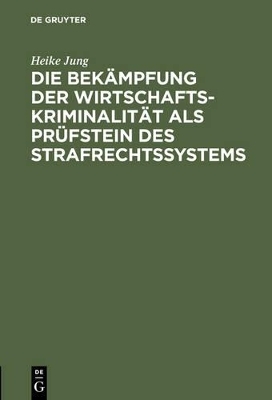 Die Bekämpfung der Wirtschaftskriminalität als Prüfstein des Strafrechtssystems - Heike Jung