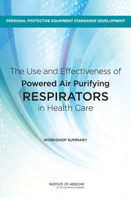 The Use and Effectiveness of Powered Air Purifying Respirators in Health Care -  Institute of Medicine,  Board on Health Sciences Policy