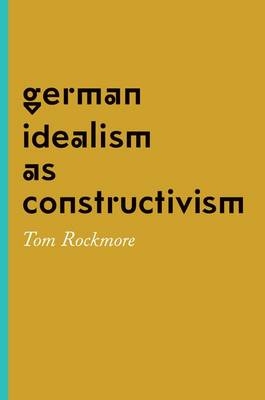 German Idealism as Constructivism -  Tom Rockmore