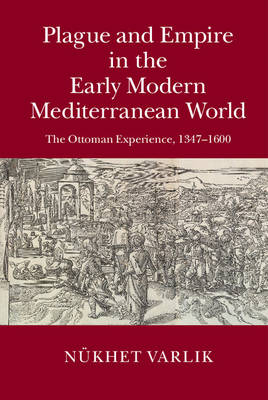 Plague and Empire in the Early Modern Mediterranean World - Nükhet Varlik