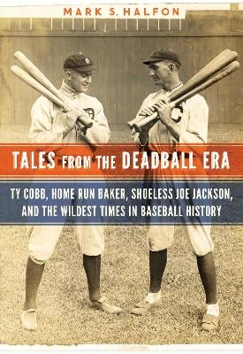 Tales from the Deadball Era - Mark S. Halfon