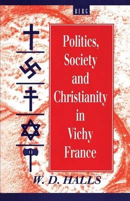 Politics, Society and Christianity in Vichy France - W. D. Halls