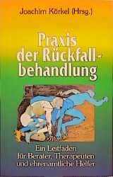 Praxis der Rückfallbehandlung - Joachim Körkel