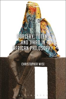 Sorcery, Totem, and Jihad in African Philosophy -  Christopher Wise