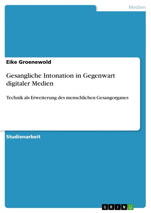 Gesangliche Intonation in Gegenwart Digitaler Medien - Eike Groenewold