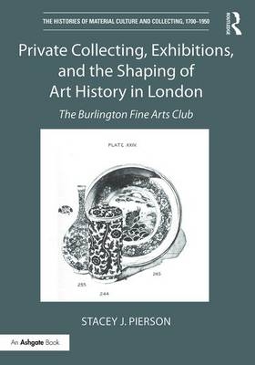 Private Collecting, Exhibitions, and the Shaping of Art History in London - University of London) Pierson Stacey J. (SOAS