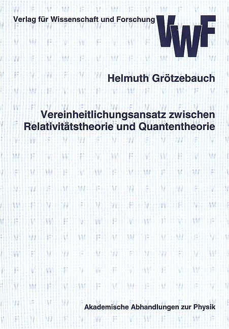 Vereinheitlichungsansatz zwischen Relativitätstheorie und Quantentheorie - Helmuth Grötzebauch