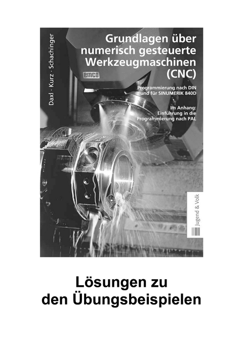 Grundlagen über numerisch gesteuerte Werkzeugmaschinen (CNC) - Josef Daxl, Stefan Kurz, Werner Schachinger