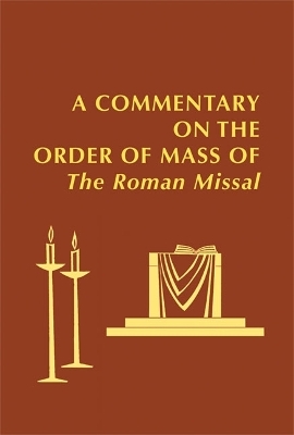 A Commentary on the Order of Mass of The Roman Missal : A New English Translation - 