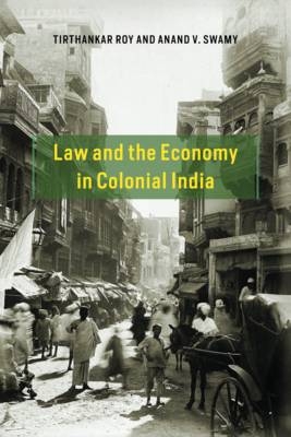 Law and the Economy in Colonial India -  Tirthankar Roy,  Anand V. Swamy